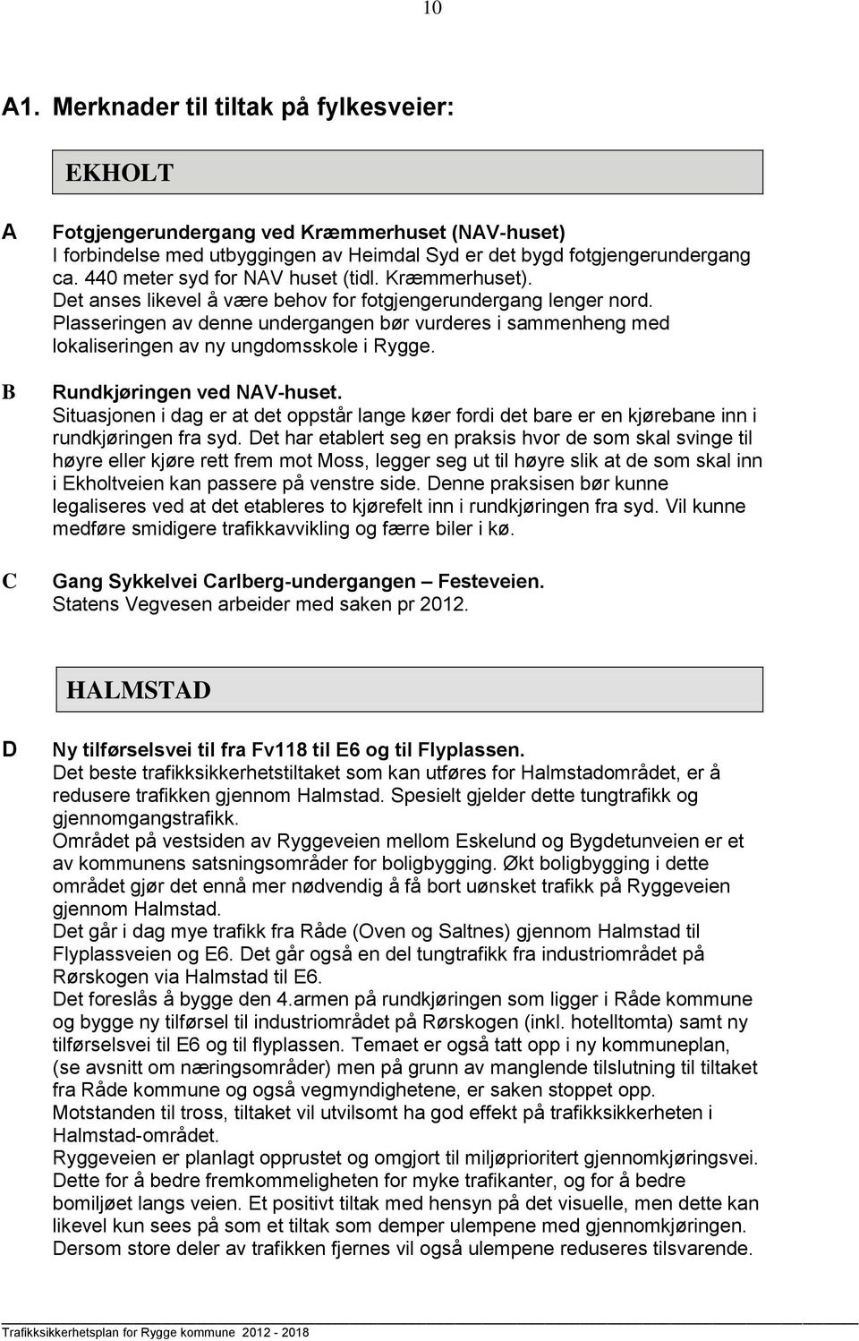 Plasseringen av denne undergangen bør vurderes i sammenheng med lokaliseringen av ny ungdomsskole i Rygge. Rundkjøringen ved NAV-huset.