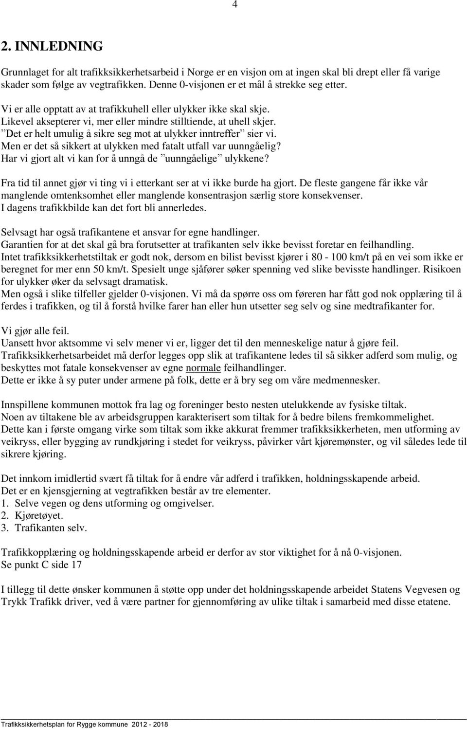 Det er helt umulig å sikre seg mot at ulykker inntreffer sier vi. Men er det så sikkert at ulykken med fatalt utfall var uunngåelig? Har vi gjort alt vi kan for å unngå de uunngåelige ulykkene?