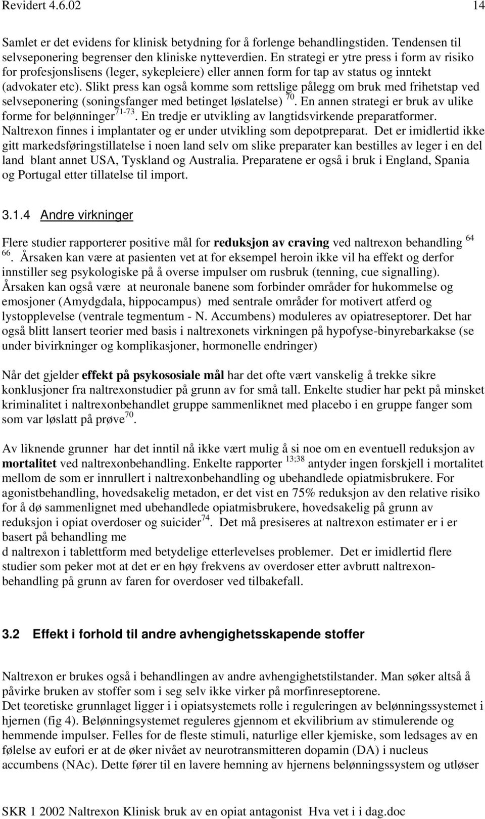 Slikt press kan også komme som rettslige pålegg om bruk med frihetstap ved selvseponering (soningsfanger med betinget løslatelse) 70. En annen strategi er bruk av ulike forme for belønninger 71-73.