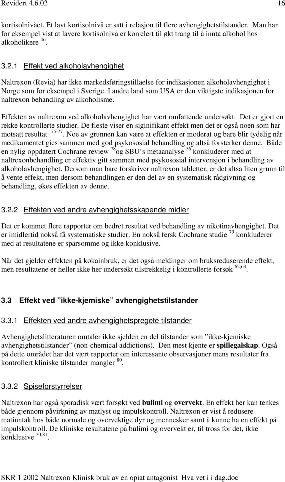 1 Effekt ved alkoholavhengighet Naltrexon (Revia) har ikke markedsføringstillaelse for indikasjonen alkoholavhengighet i Norge som for eksempel i Sverige.