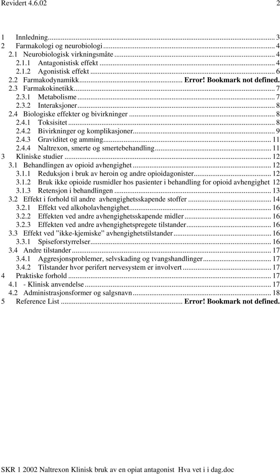 .. 9 2.4.3 Graviditet og amming... 11 2.4.4 Naltrexon, smerte og smertebehandling... 11 3 Kliniske studier... 12 3.1 Behandlingen av opioid avhengighet... 12 3.1.1 Reduksjon i bruk av heroin og andre opioidagonister.