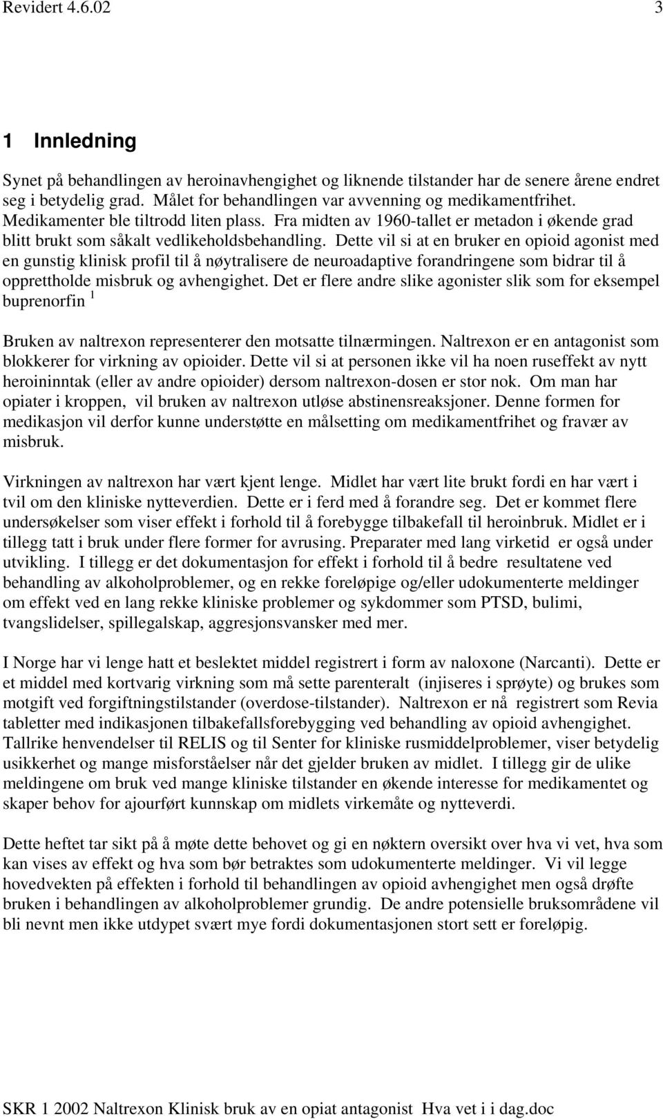 Dette vil si at en bruker en opioid agonist med en gunstig klinisk profil til å nøytralisere de neuroadaptive forandringene som bidrar til å opprettholde misbruk og avhengighet.