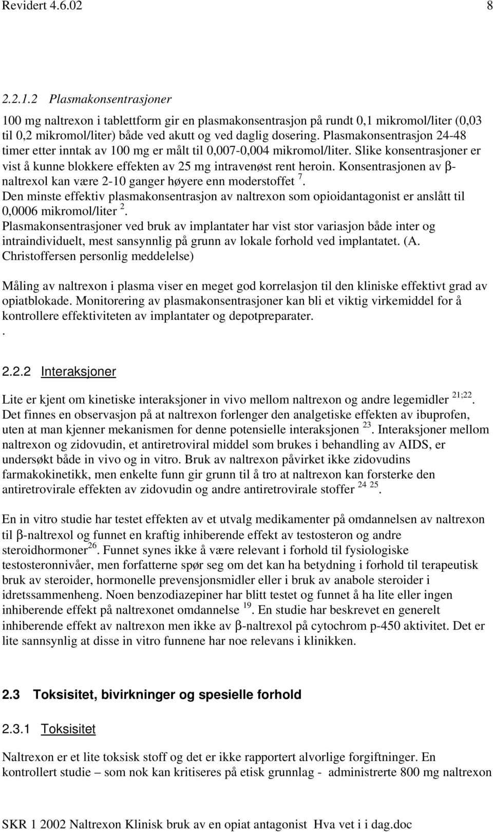 Konsentrasjonen av β- naltrexol kan være 2-10 ganger høyere enn moderstoffet 7. Den minste effektiv plasmakonsentrasjon av naltrexon som opioidantagonist er anslått til 0,0006 mikromol/liter 2.