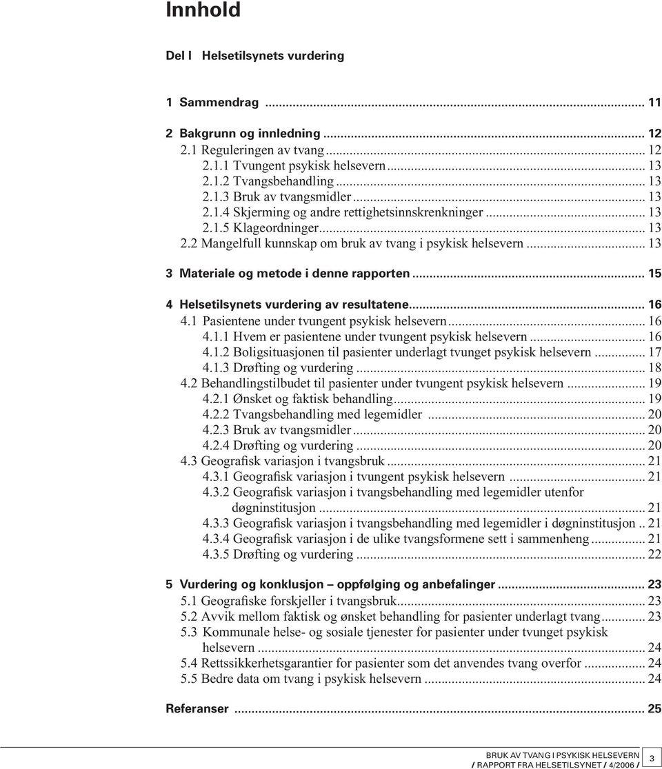 .. 15 4 s vurdering av resultatene... 16 4.1 Pasientene under tvungent psykisk helsevern... 16 4.1.1 Hvem er pasientene under tvungent psykisk helsevern... 16 4.1.2 Boligsituasjonen til pasienter underlagt tvunget psykisk helsevern.