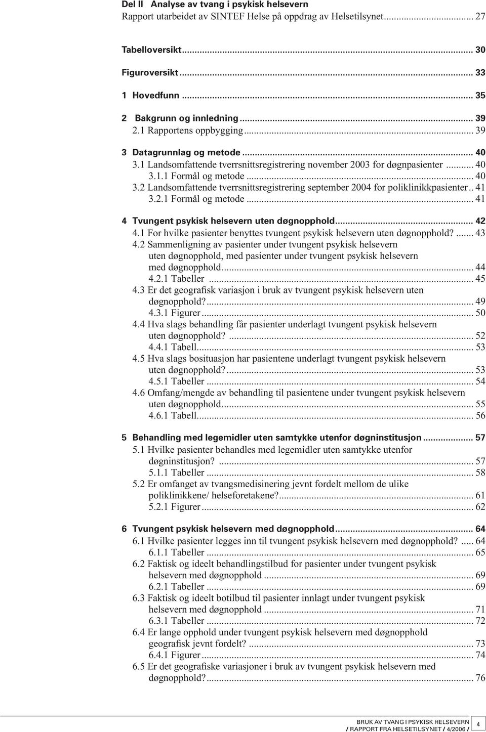 . 41 3.2.1 Formål og metode... 41 4 Tvungent psykisk helsevern uten døgnopphold... 42 4.1 For hvilke pasienter benyttes tvungent psykisk helsevern uten døgnopphold?... 43 4.