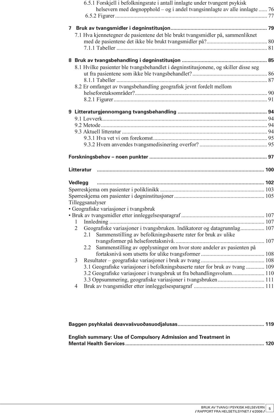 .. 81 8 Bruk av tvangsbehandling i døgninstitusjon... 85 8.1 Hvilke pasienter ble tvangsbehandlet i døgninstitusjonene, og skiller disse seg ut fra pasientene som ikke ble tvangs behandlet?... 86 8.1.1 Tabeller.