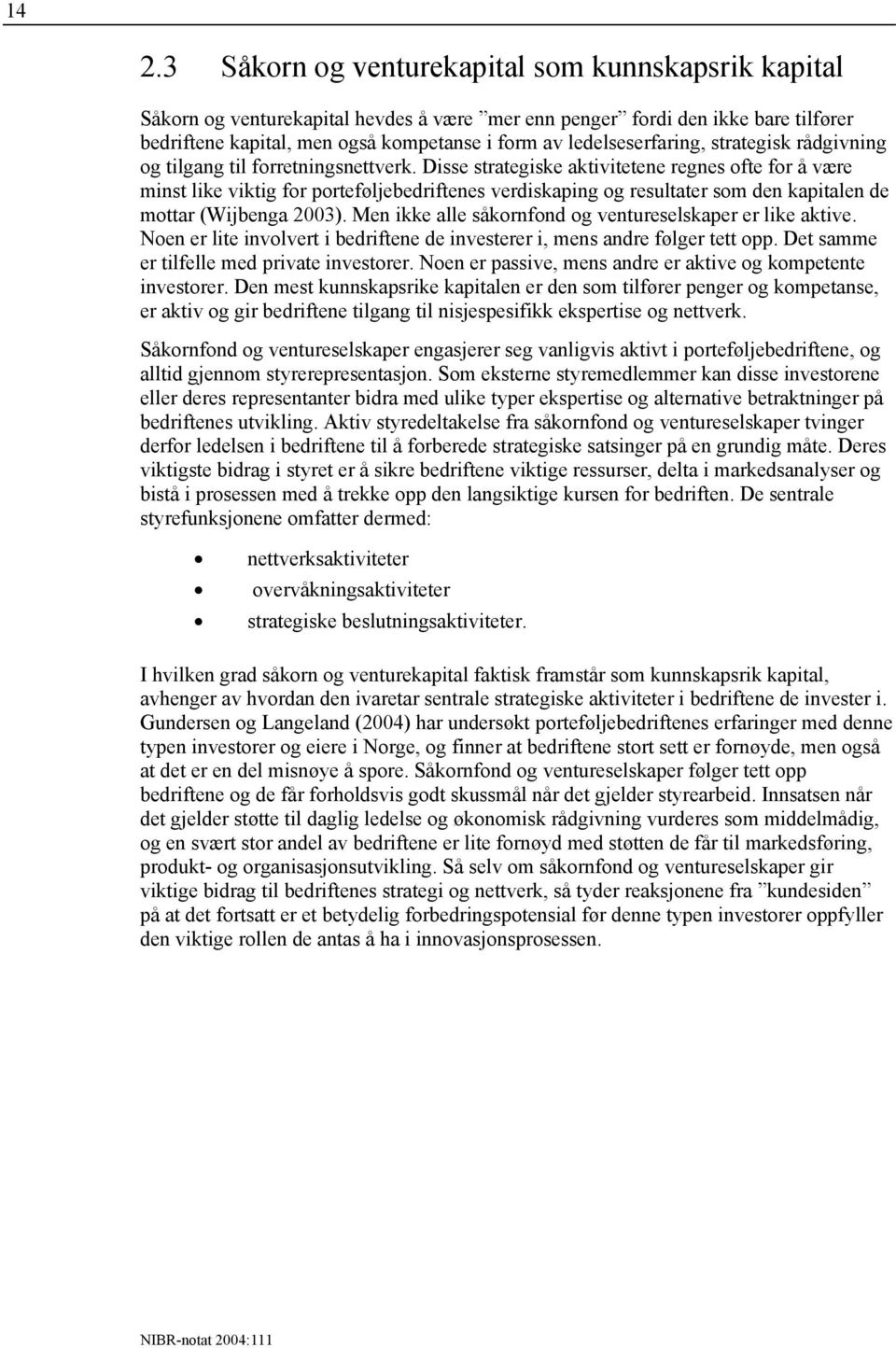 Disse strategiske aktivitetene regnes ofte for å være minst like viktig for porteføljebedriftenes verdiskaping og resultater som den kapitalen de mottar (Wijbenga 2003).