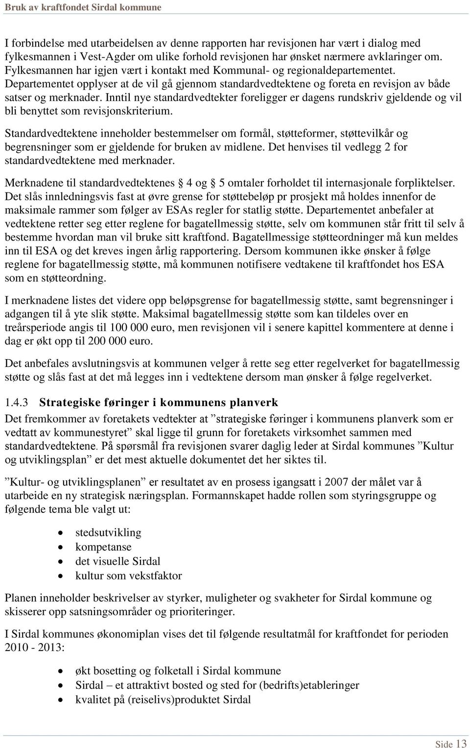 Inntil nye standardvedtekter foreligger er dagens rundskriv gjeldende og vil bli benyttet som revisjonskriterium.