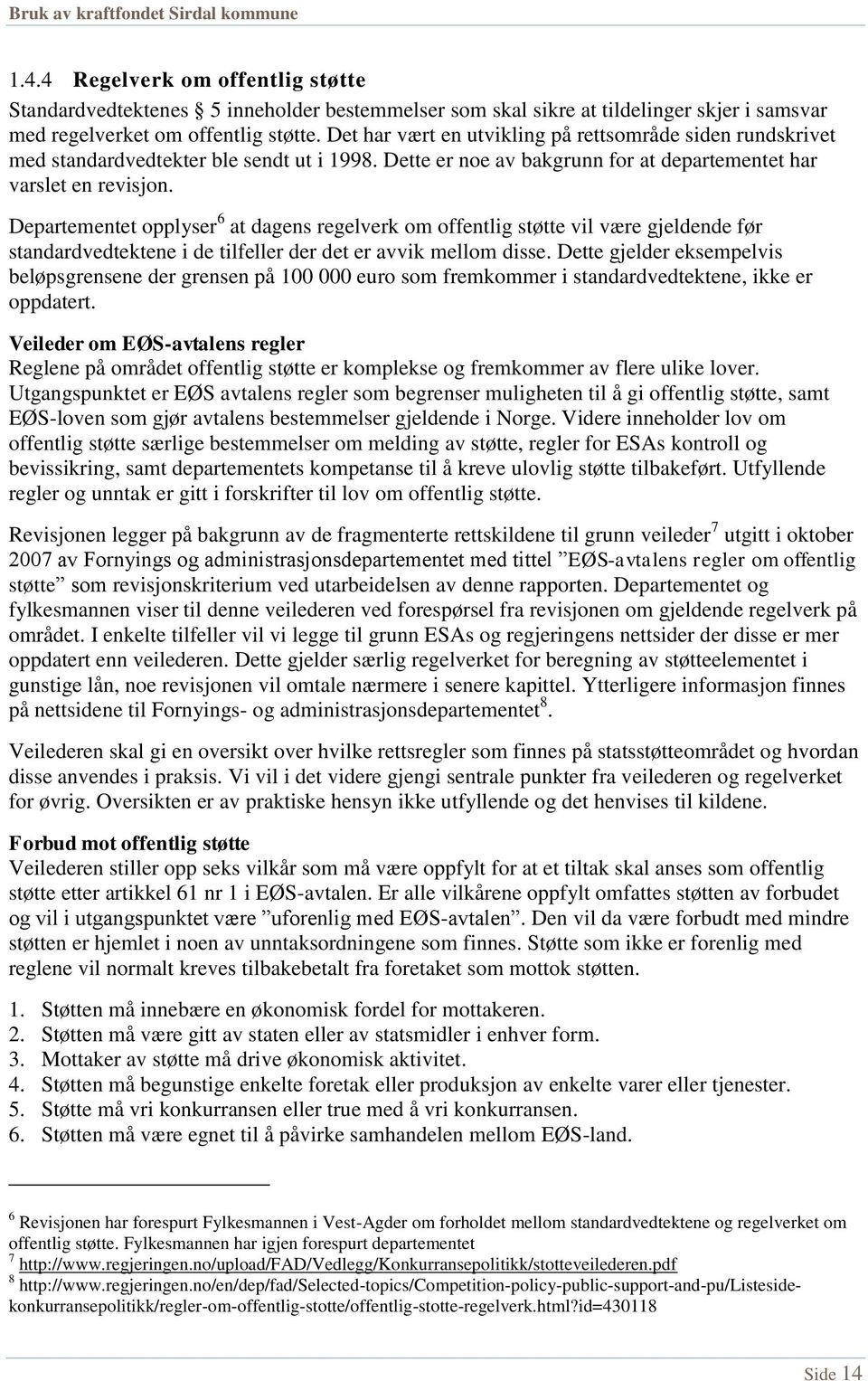 Departementet opplyser 6 at dagens regelverk om offentlig støtte vil være gjeldende før standardvedtektene i de tilfeller der det er avvik mellom disse.