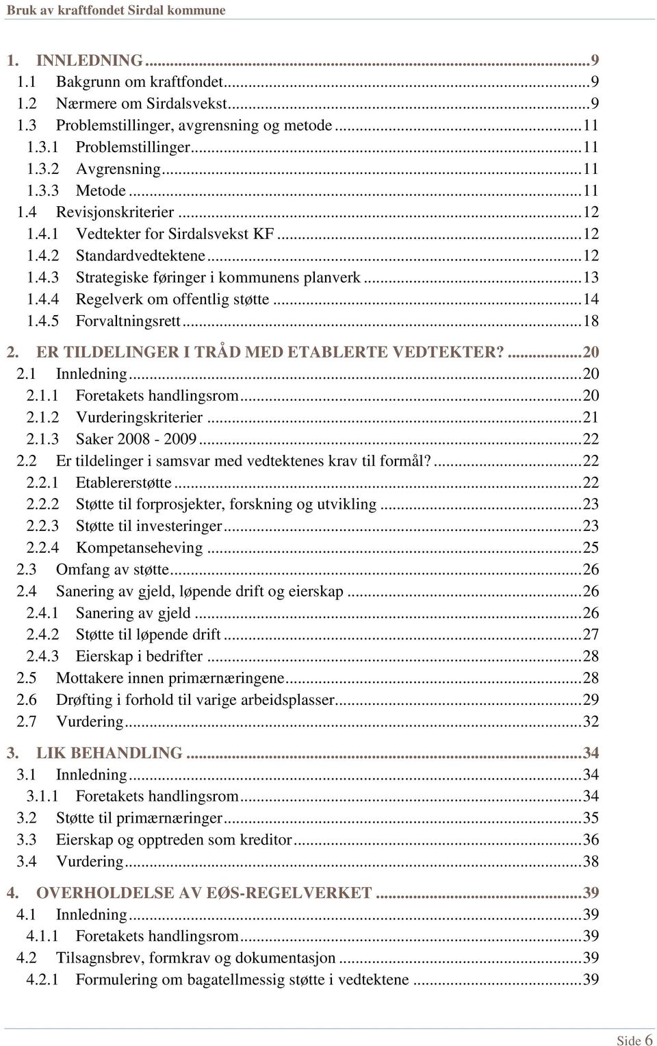 .. 14 1.4.5 Forvaltningsrett... 18 2. ER TILDELINGER I TRÅD MED ETABLERTE VEDTEKTER?... 20 2.1 Innledning... 20 2.1.1 Foretakets handlingsrom... 20 2.1.2 Vurderingskriterier... 21 2.1.3 Saker 2008-2009.