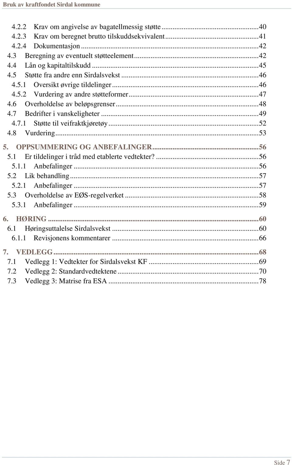 7 Bedrifter i vanskeligheter... 49 4.7.1 Støtte til veifraktkjøretøy... 52 4.8 Vurdering... 53 5. OPPSUMMERING OG ANBEFALINGER... 56 5.1 Er tildelinger i tråd med etablerte vedtekter?... 56 5.1.1 Anbefalinger.