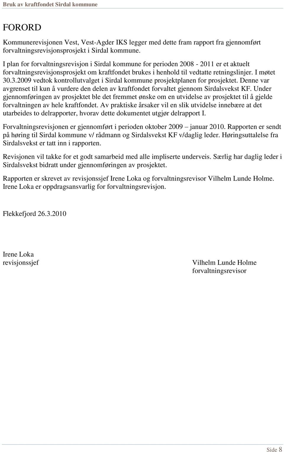 .3.2009 vedtok kontrollutvalget i Sirdal kommune prosjektplanen for prosjektet. Denne var avgrenset til kun å vurdere den delen av kraftfondet forvaltet gjennom Sirdalsvekst KF.