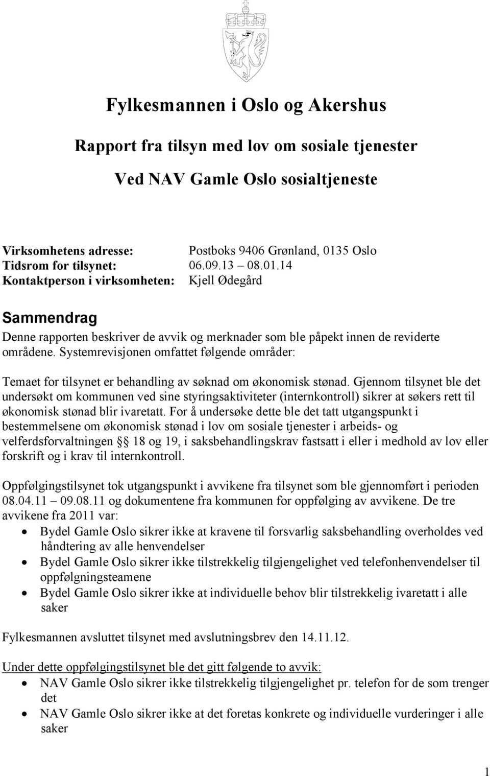 Systemrevisjonen omfattet følgende områder: Temaet for tilsynet er behandling av søknad om økonomisk stønad.