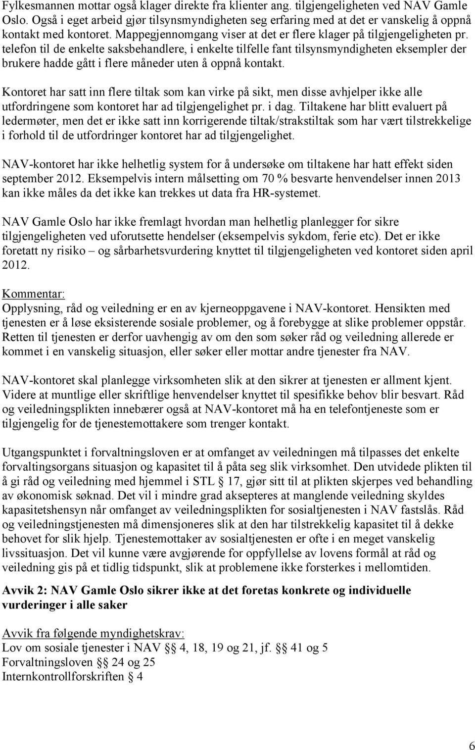 telefon til de enkelte saksbehandlere, i enkelte tilfelle fant tilsynsmyndigheten eksempler der brukere hadde gått i flere måneder uten å oppnå kontakt.