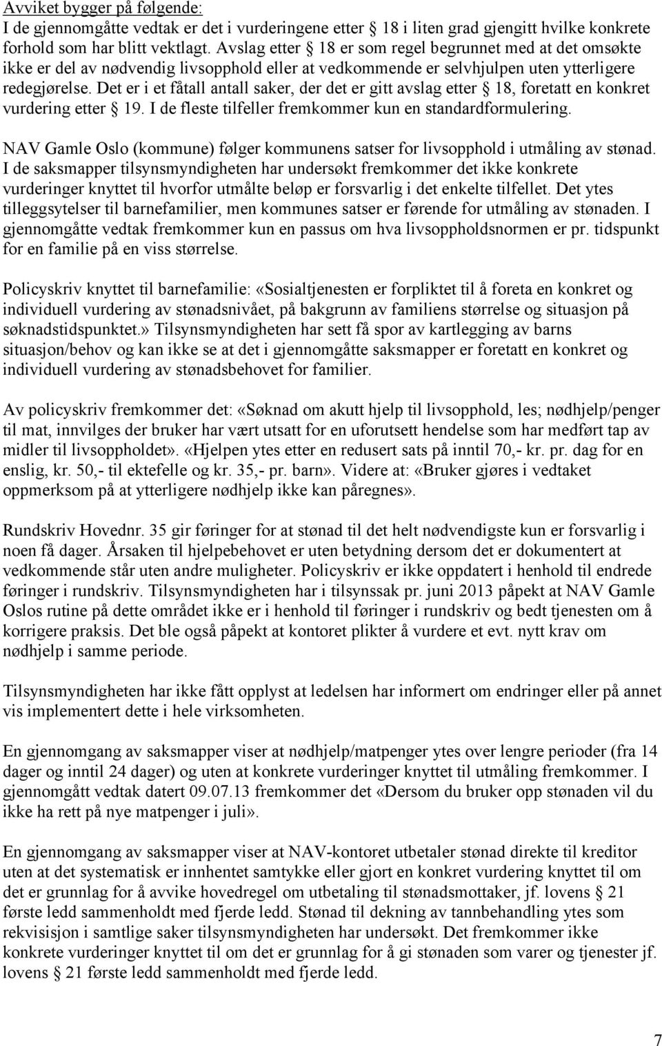 Det er i et fåtall antall saker, der det er gitt avslag etter 18, foretatt en konkret vurdering etter 19. I de fleste tilfeller fremkommer kun en standardformulering.