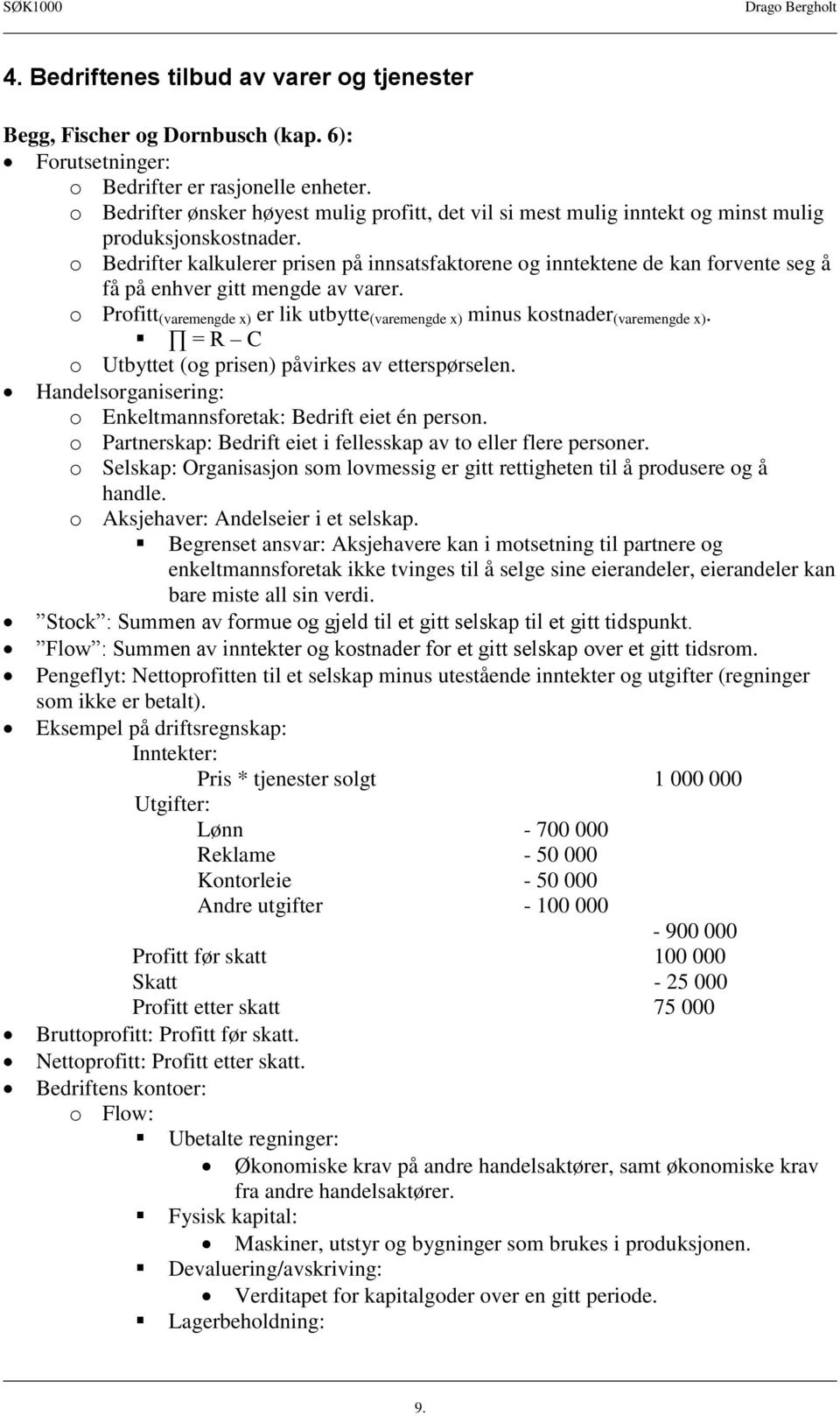 o Bedrifter kalkulerer prisen på innsatsfaktorene og inntektene de kan forvente seg å få på enhver gitt mengde av varer.