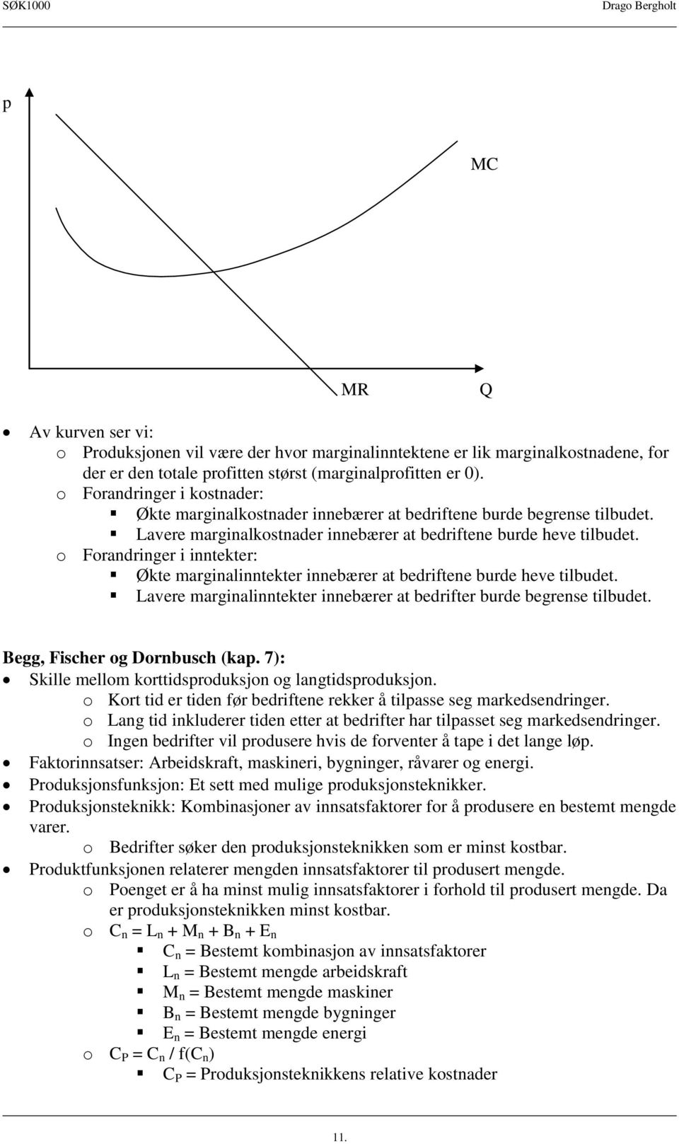 o Forandringer i inntekter: Økte marginalinntekter innebærer at bedriftene burde heve tilbudet. Lavere marginalinntekter innebærer at bedrifter burde begrense tilbudet.