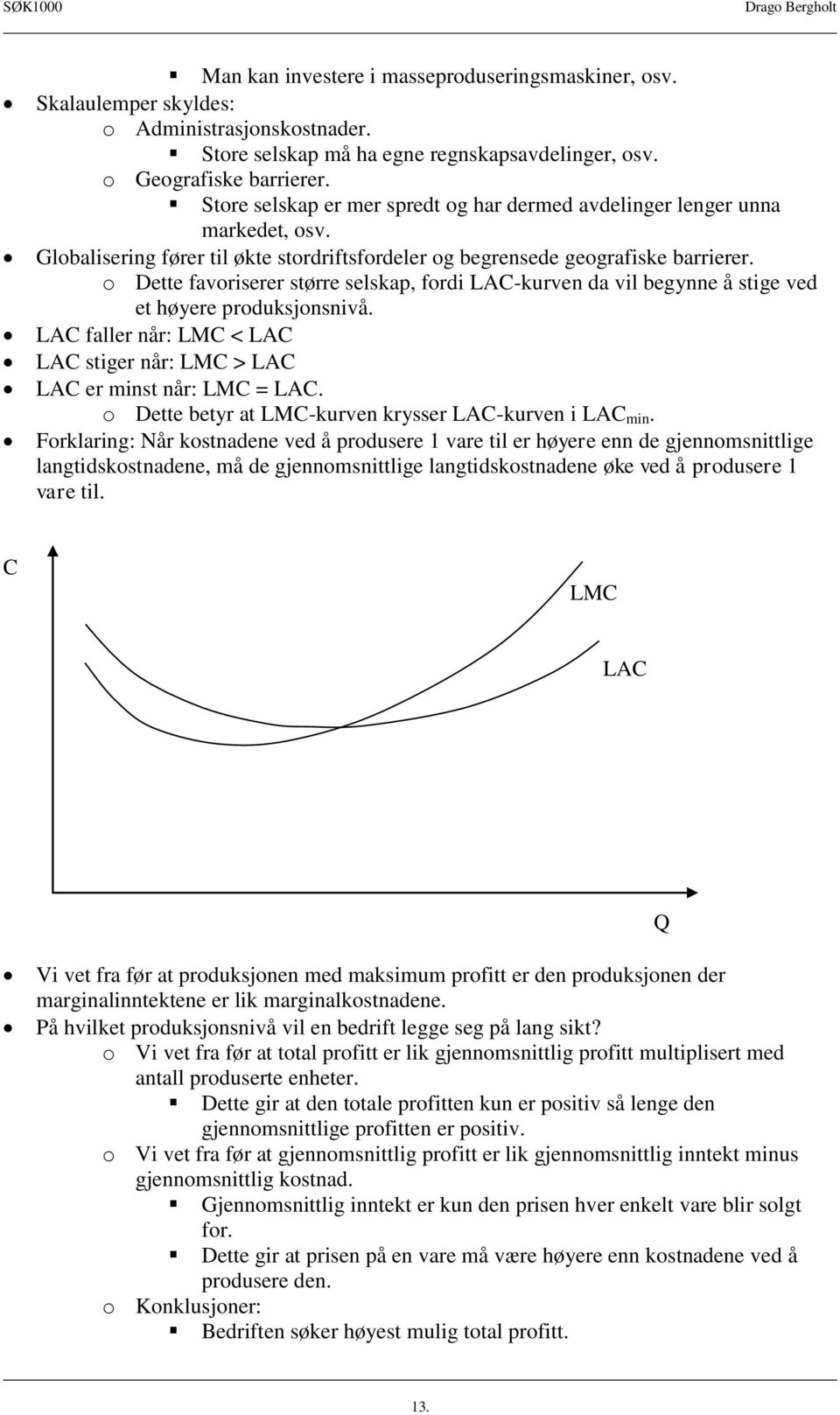 o Dette favoriserer større selskap, fordi LAC-kurven da vil begynne å stige ved et høyere produksjonsnivå. LAC faller når: LMC < LAC LAC stiger når: LMC > LAC LAC er minst når: LMC = LAC.