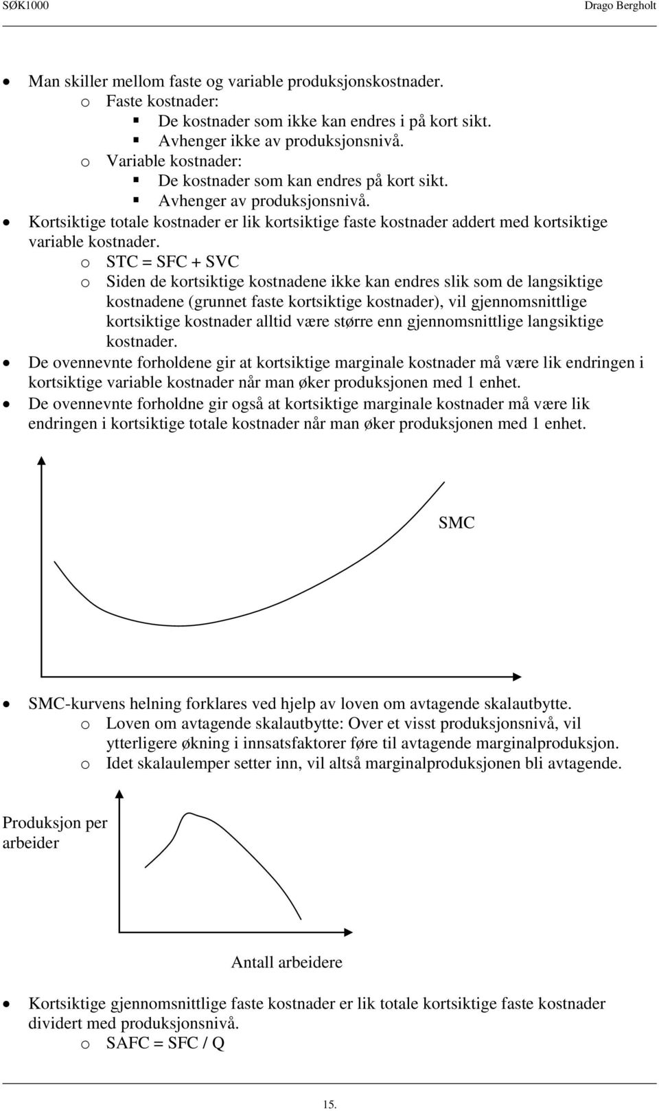 o STC = SFC + SVC o Siden de kortsiktige kostnadene ikke kan endres slik som de langsiktige kostnadene (grunnet faste kortsiktige kostnader), vil gjennomsnittlige kortsiktige kostnader alltid være