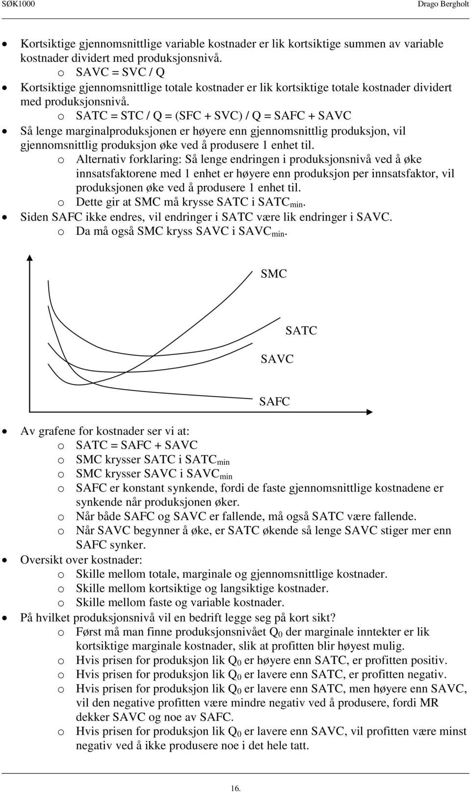 o SATC = STC / Q = (SFC + SVC) / Q = SAFC + SAVC Så lenge marginalproduksjonen er høyere enn gjennomsnittlig produksjon, vil gjennomsnittlig produksjon øke ved å produsere 1 enhet til.