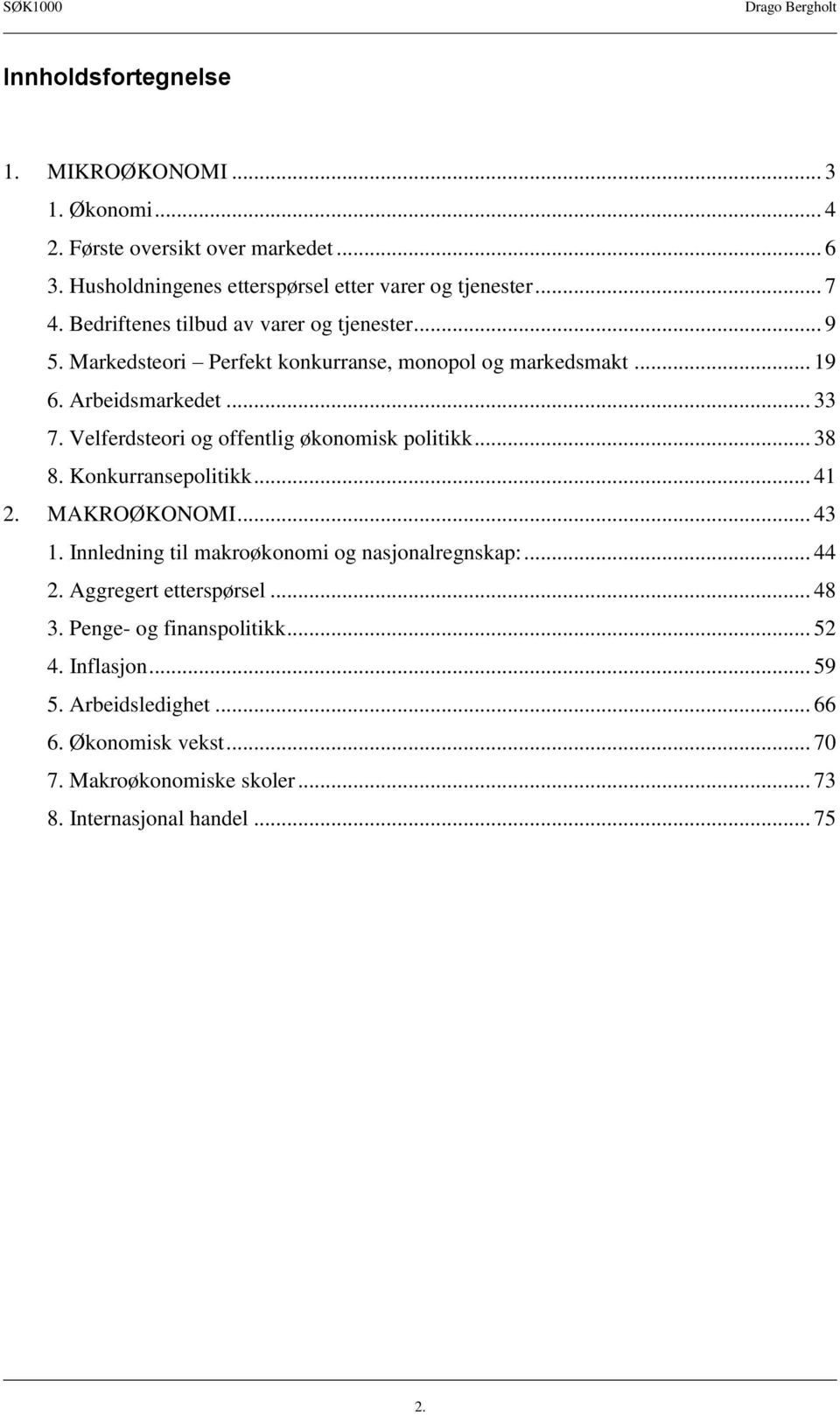 Velferdsteori og offentlig økonomisk politikk... 38 8. Konkurransepolitikk... 41 2. MAKROØKONOMI... 43 1. Innledning til makroøkonomi og nasjonalregnskap:... 44 2.