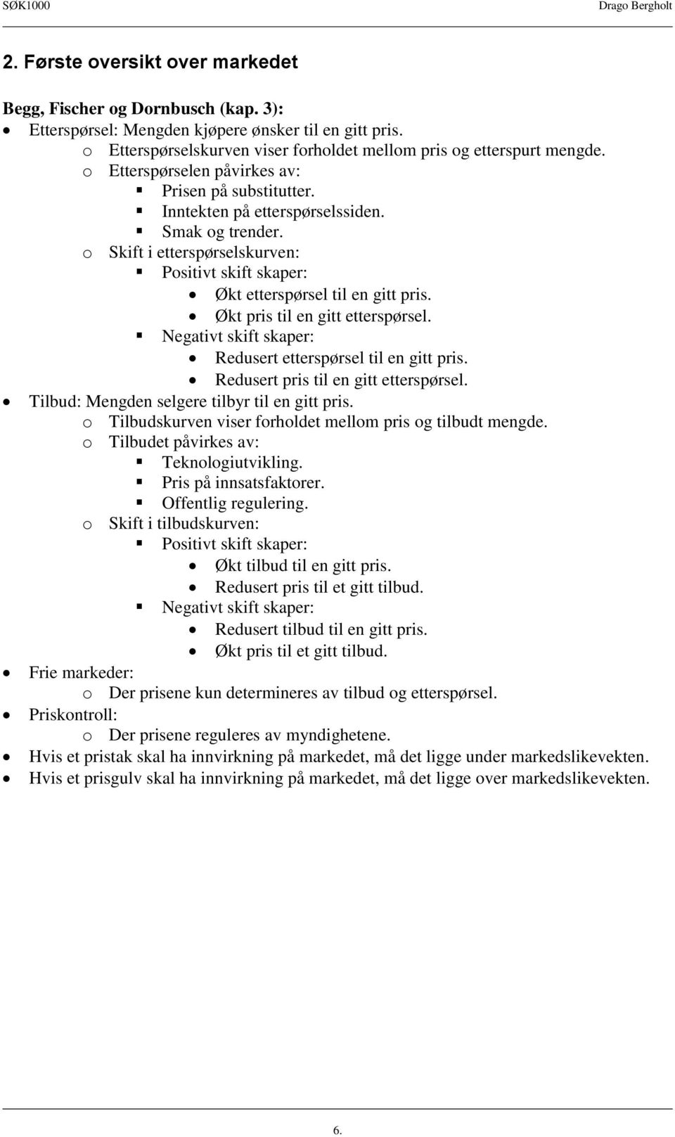 Økt pris til en gitt etterspørsel. Negativt skift skaper: Redusert etterspørsel til en gitt pris. Redusert pris til en gitt etterspørsel. Tilbud: Mengden selgere tilbyr til en gitt pris.