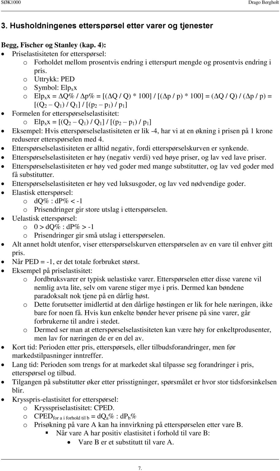 o Uttrykk: PED o Symbol: Elp x x o Elp x x = ΔQ% / Δp% = [(ΔQ / Q) * 100] / [(Δp / p) * 100] = (ΔQ / Q) / (Δp / p) = [(Q 2 Q 1 ) / Q 1 ] / [(p 2 p 1 ) / p 1 ] Formelen for etterspørselselastisitet: o