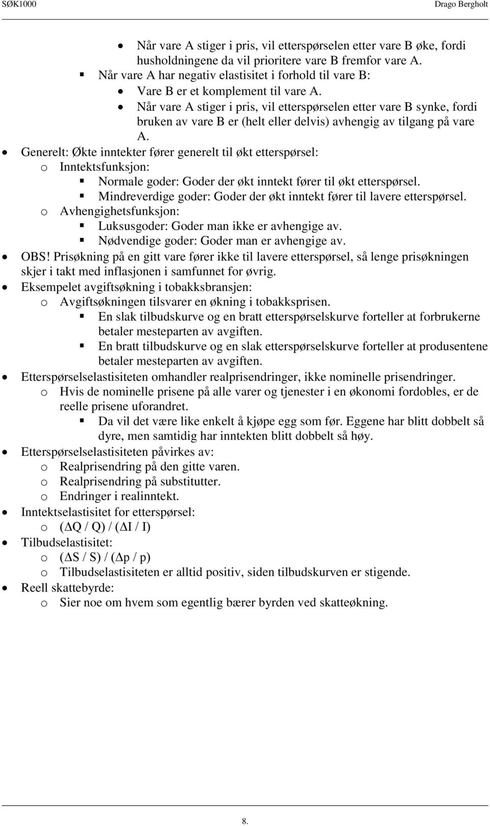 Når vare A stiger i pris, vil etterspørselen etter vare B synke, fordi bruken av vare B er (helt eller delvis) avhengig av tilgang på vare A.