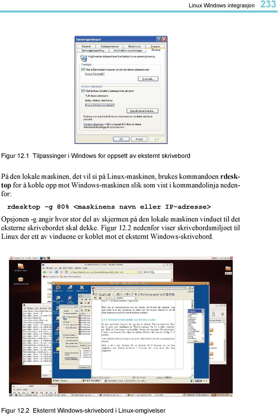 koble opp mot Windows-maskinen slik som vist i kommandolinja nedenfor: rdesktop -g 80% <maskinens navn eller IP-adresse> Opsjonen -g angir hvor stor