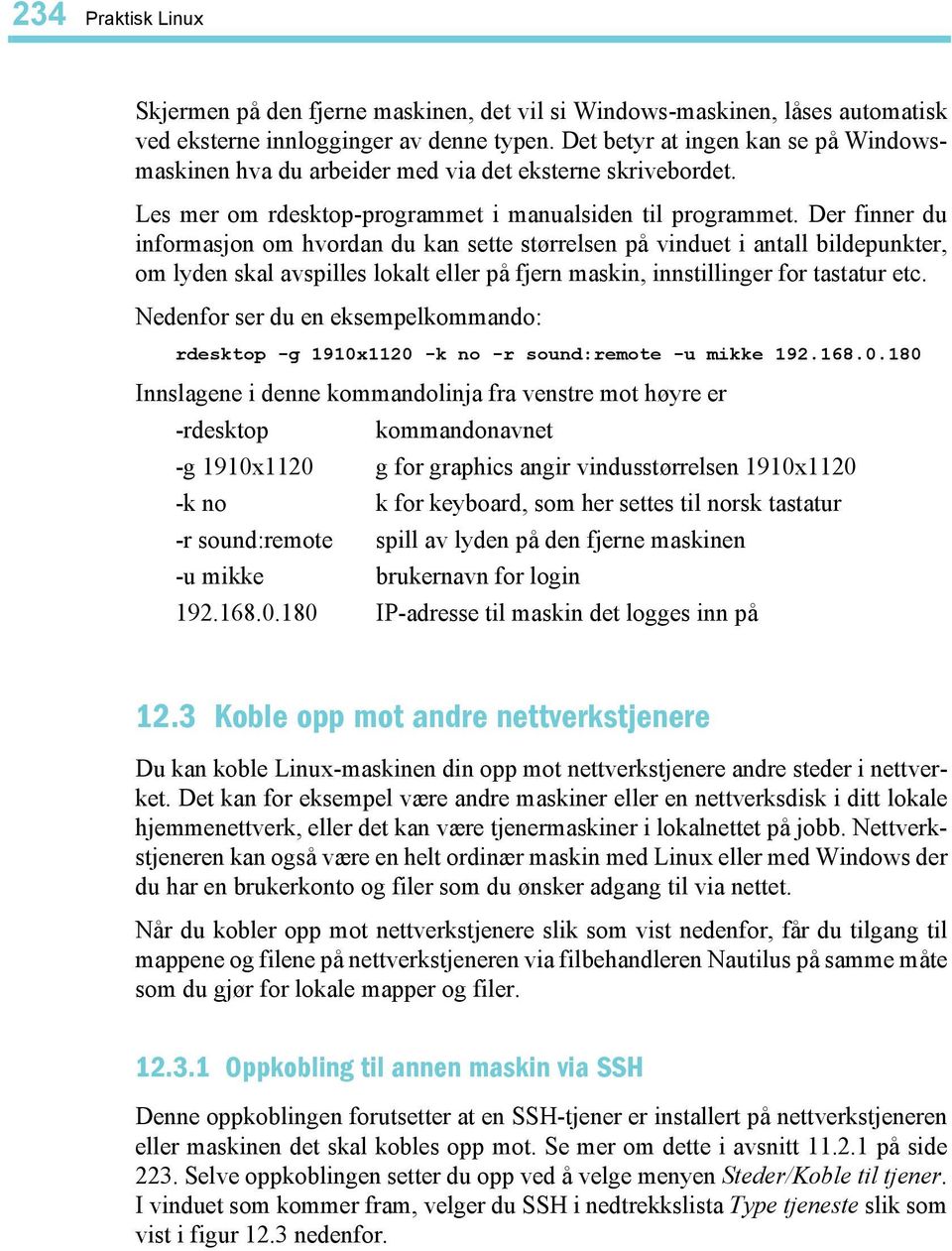 Der finner du informasjon om hvordan du kan sette størrelsen på vinduet i antall bildepunkter, om lyden skal avspilles lokalt eller på fjern maskin, innstillinger for tastatur etc.