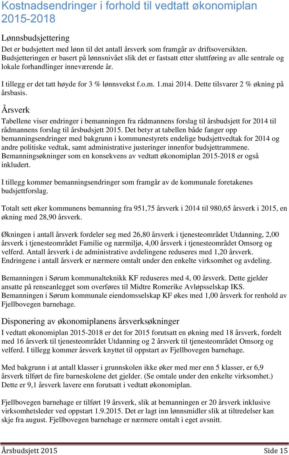 mai 2014. Dette tilsvarer 2 % økning på årsbasis. Årsverk Tabellene viser endringer i bemanningen fra rådmannens forslag til årsbudsjett for 2014 til rådmannens forslag til årsbudsjett 2015.