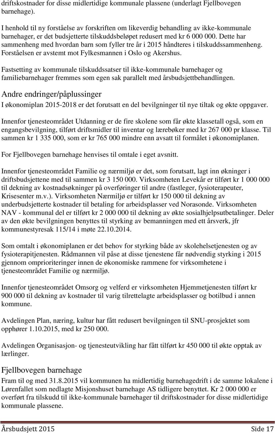 Dette har sammenheng med hvordan barn som fyller tre år i 2015 håndteres i tilskuddssammenheng. Forståelsen er avstemt mot Fylkesmannen i Oslo og Akershus.