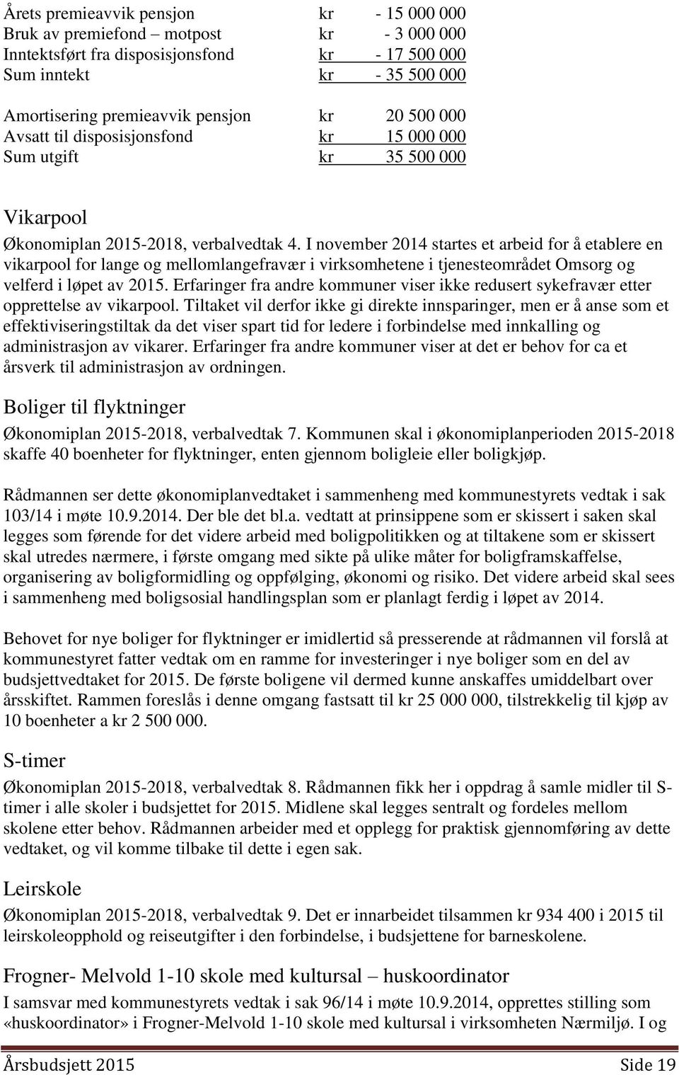 I november 2014 startes et arbeid for å etablere en vikarpool for lange og mellomlangefravær i virksomhetene i tjenesteområdet Omsorg og velferd i løpet av 2015.