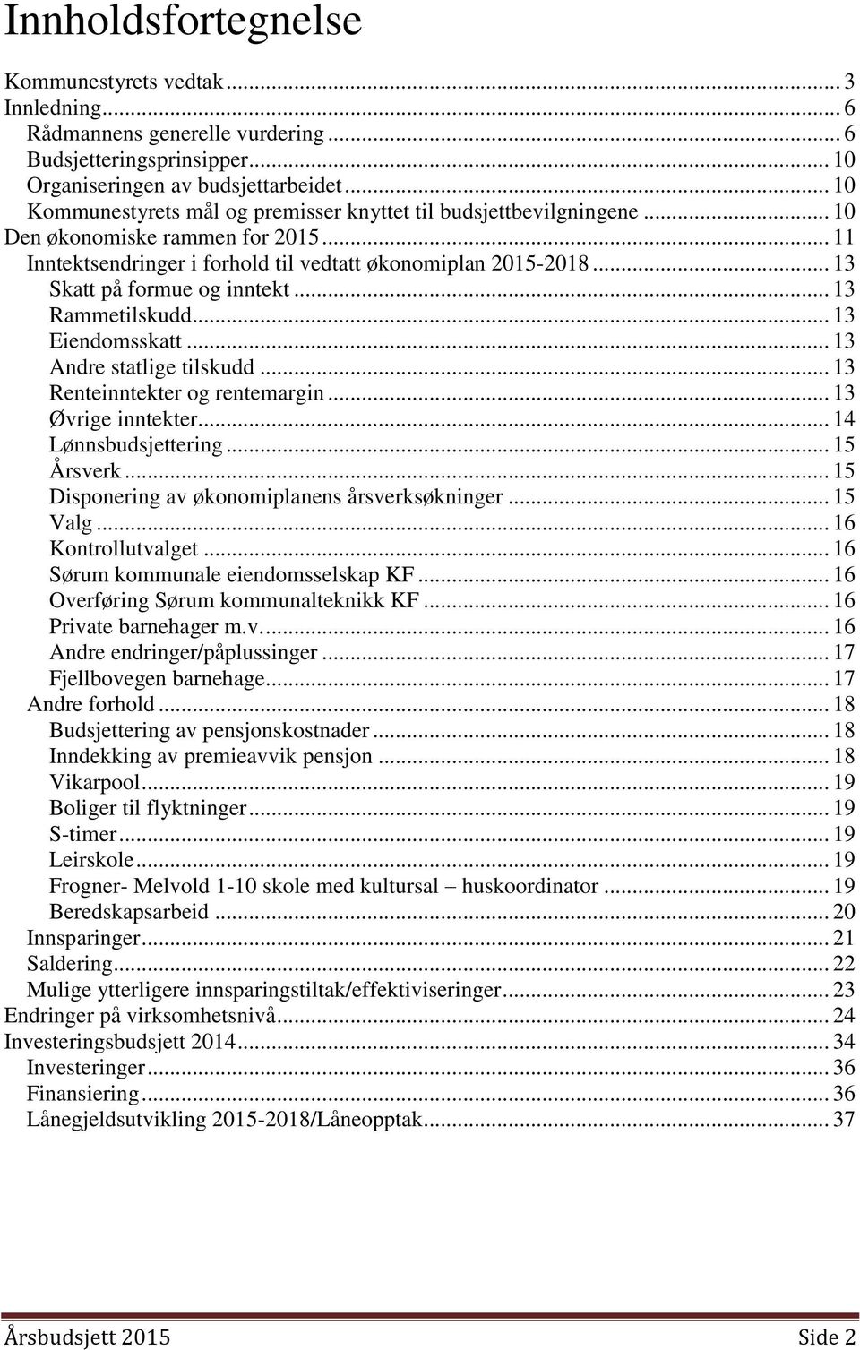 .. 13 Skatt på formue og inntekt... 13 Rammetilskudd... 13 Eiendomsskatt... 13 Andre statlige tilskudd... 13 Renteinntekter og rentemargin... 13 Øvrige inntekter... 14 Lønnsbudsjettering... 15 Årsverk.