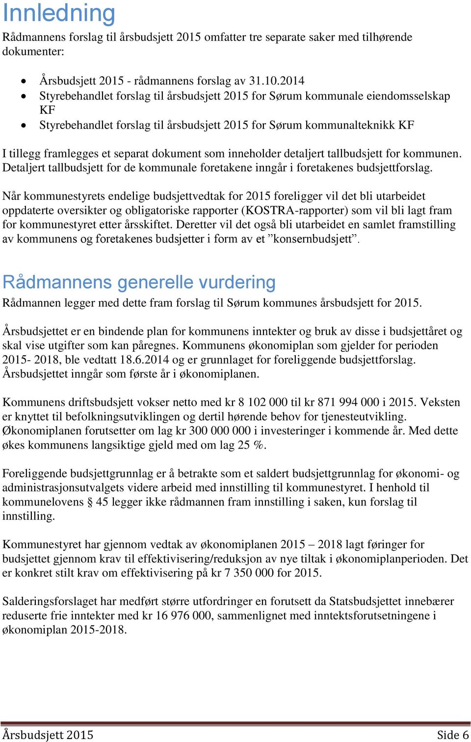 dokument som inneholder detaljert tallbudsjett for kommunen. Detaljert tallbudsjett for de kommunale foretakene inngår i foretakenes budsjettforslag.