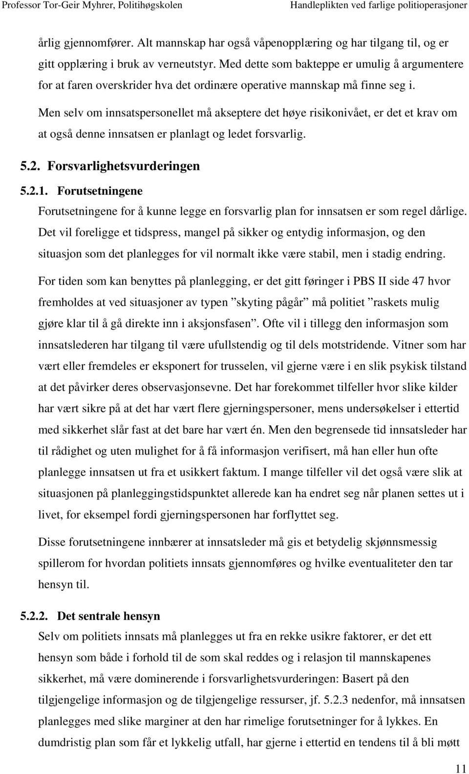 Men selv om innsatspersonellet må akseptere det høye risikonivået, er det et krav om at også denne innsatsen er planlagt og ledet forsvarlig. 5.2. Forsvarlighetsvurderingen 5.2.1.