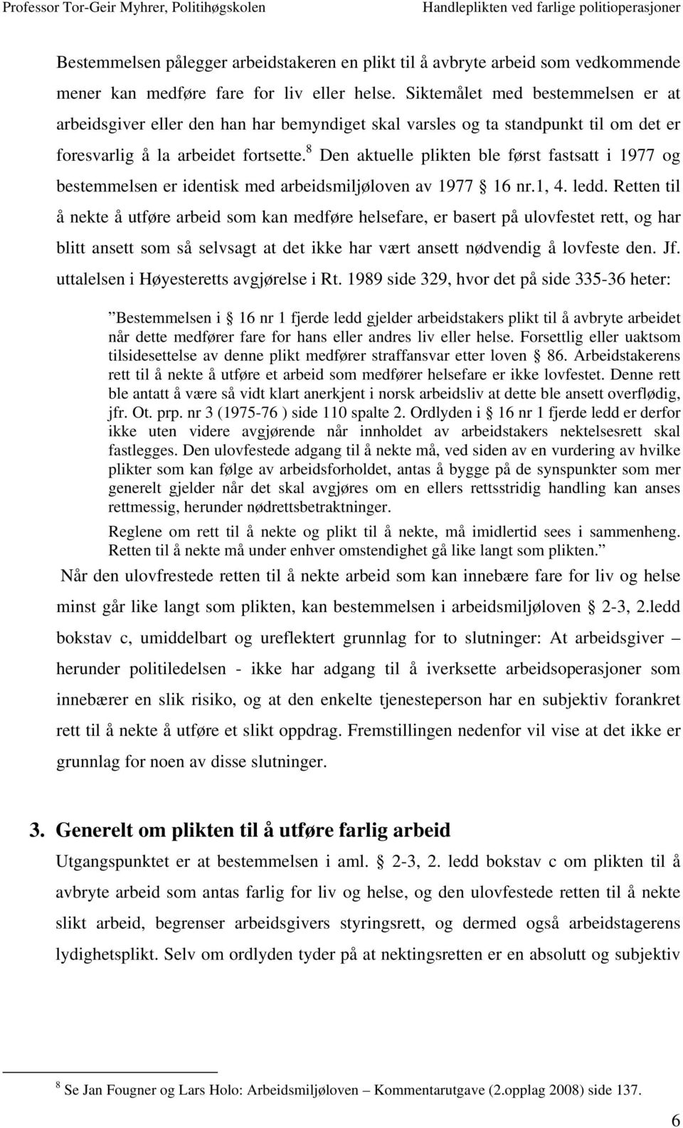 8 Den aktuelle plikten ble først fastsatt i 1977 og bestemmelsen er identisk med arbeidsmiljøloven av 1977 16 nr.1, 4. ledd.