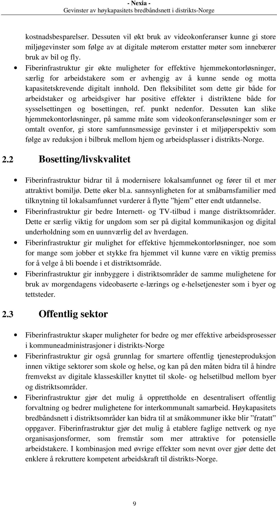 Den fleksibilitet som dette gir både for arbeidstaker og arbeidsgiver har positive effekter i distriktene både for sysselsettingen og bosettingen, ref. punkt nedenfor.