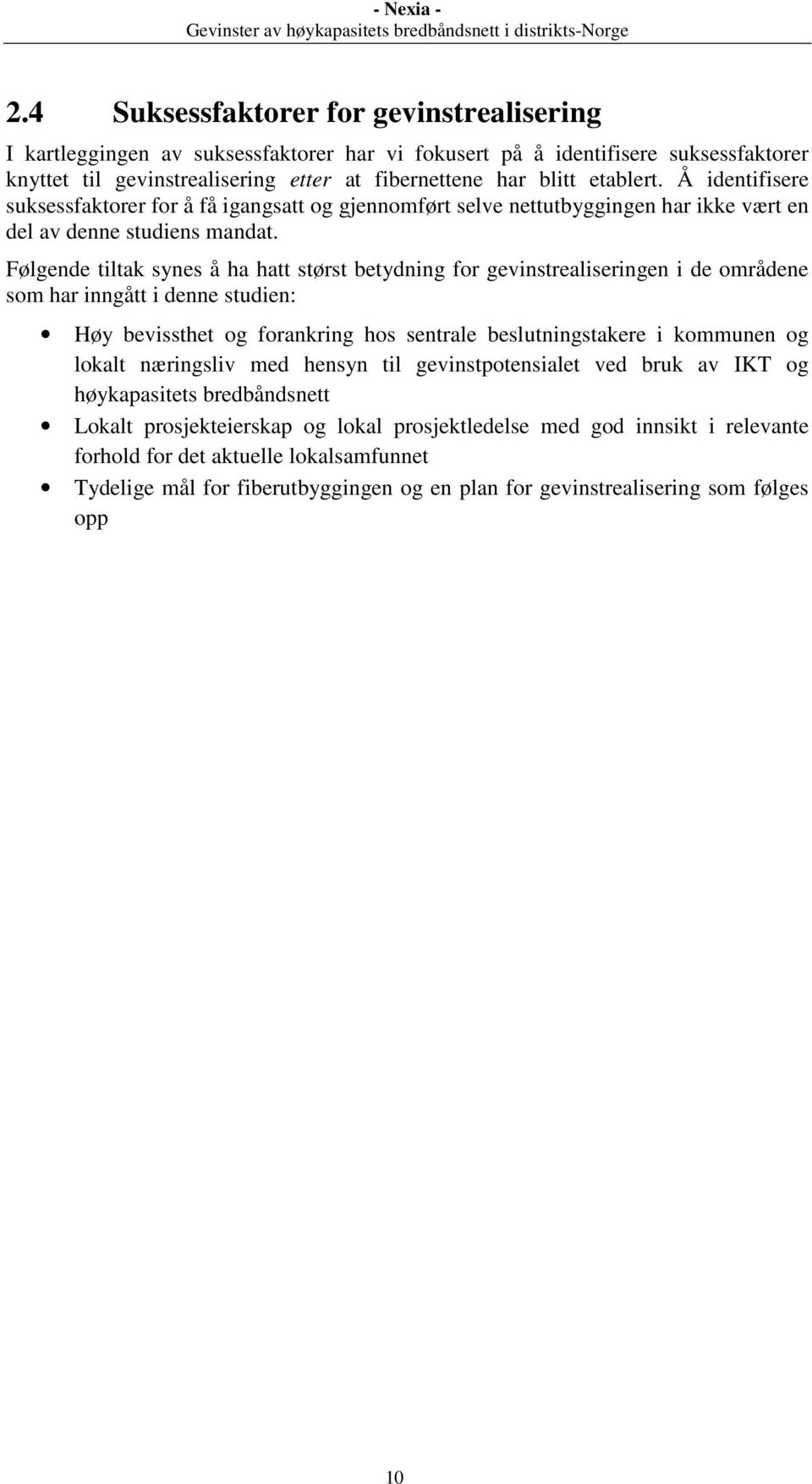 Følgende tiltak synes å ha hatt størst betydning for gevinstrealiseringen i de områdene som har inngått i denne studien: Høy bevissthet og forankring hos sentrale beslutningstakere i kommunen og