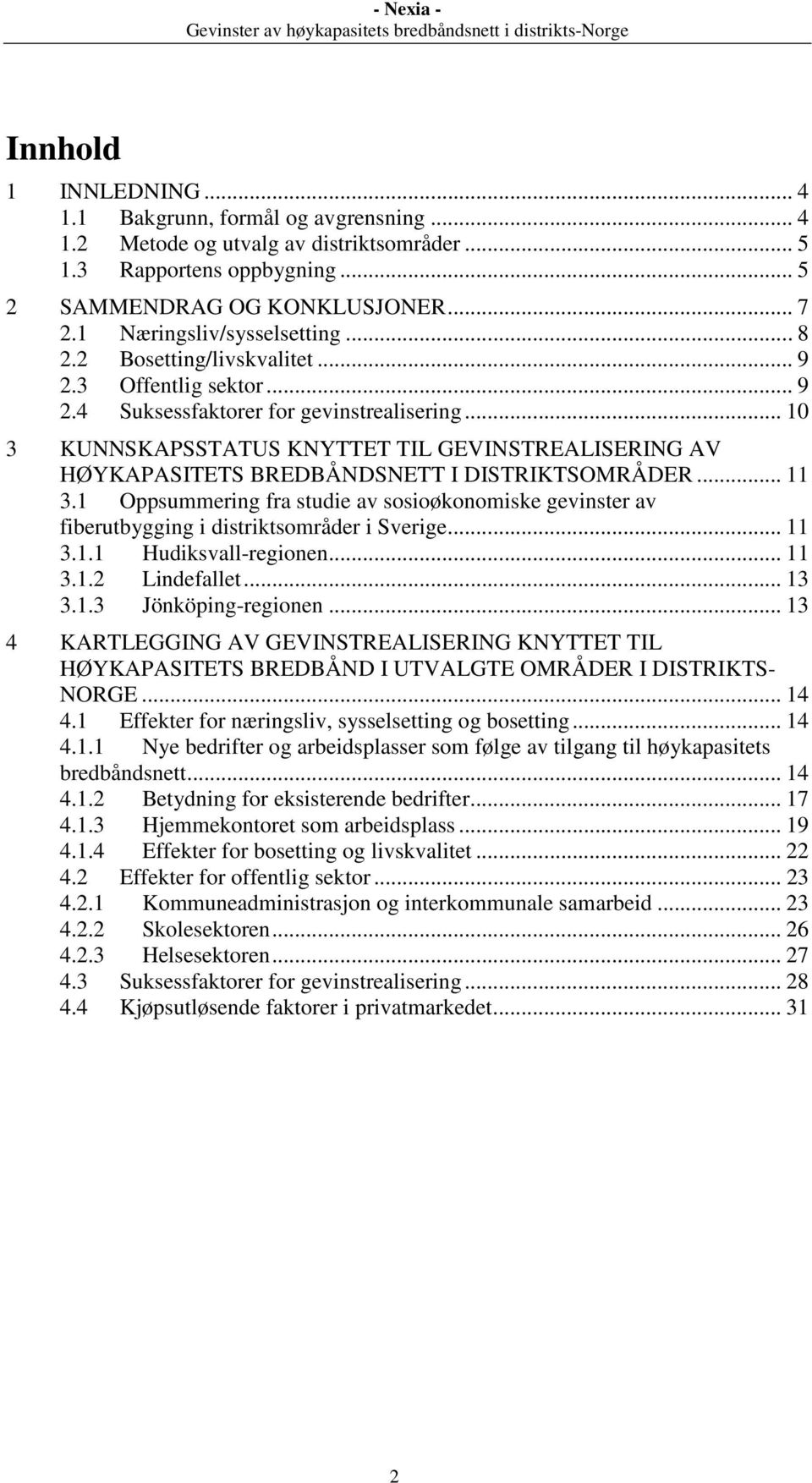 .. 10 3 KUNNSKAPSSTATUS KNYTTET TIL GEVINSTREALISERING AV HØYKAPASITETS BREDBÅNDSNETT I DISTRIKTSOMRÅDER... 11 3.