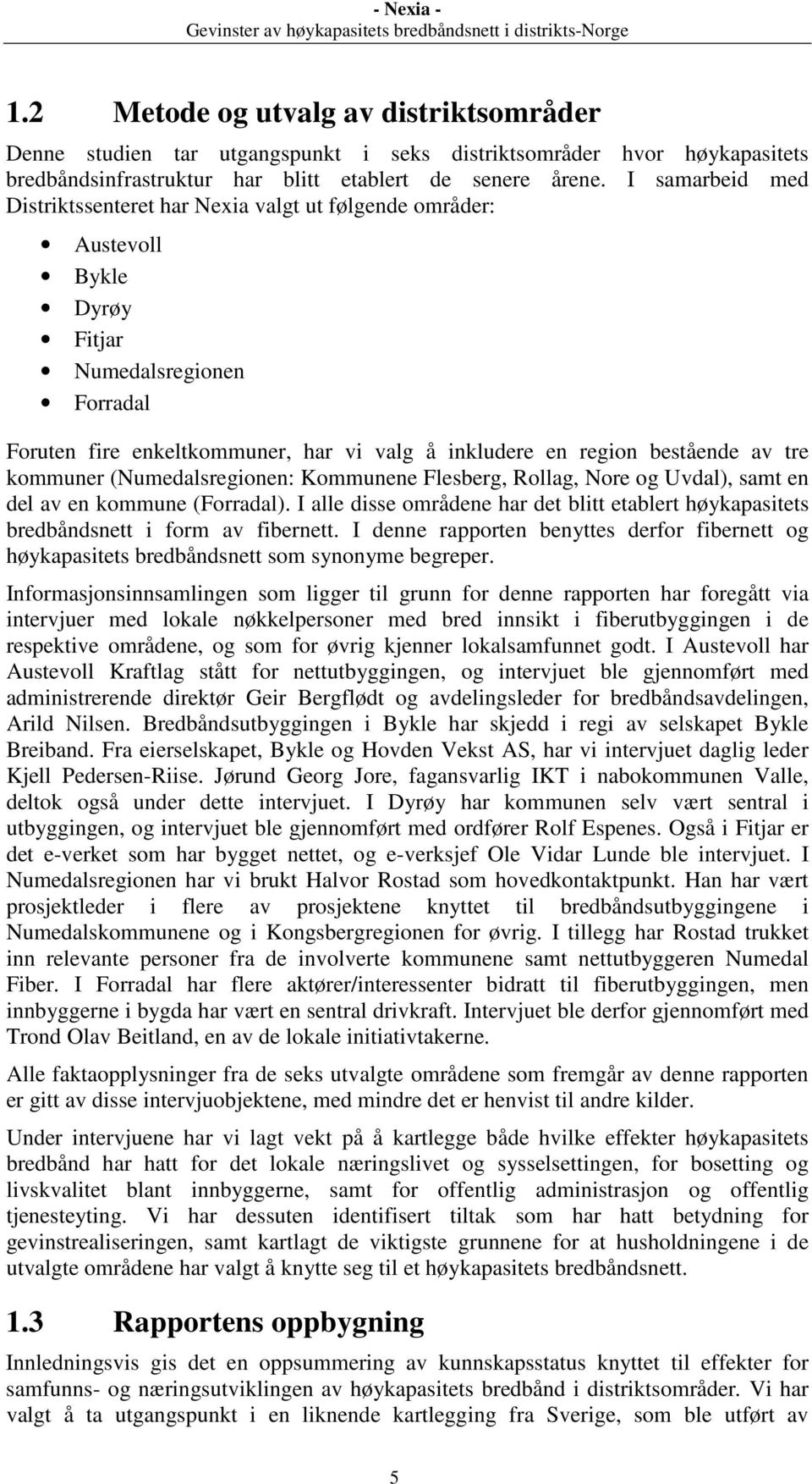 av tre kommuner (Numedalsregionen: Kommunene Flesberg, Rollag, Nore og Uvdal), samt en del av en kommune (Forradal).