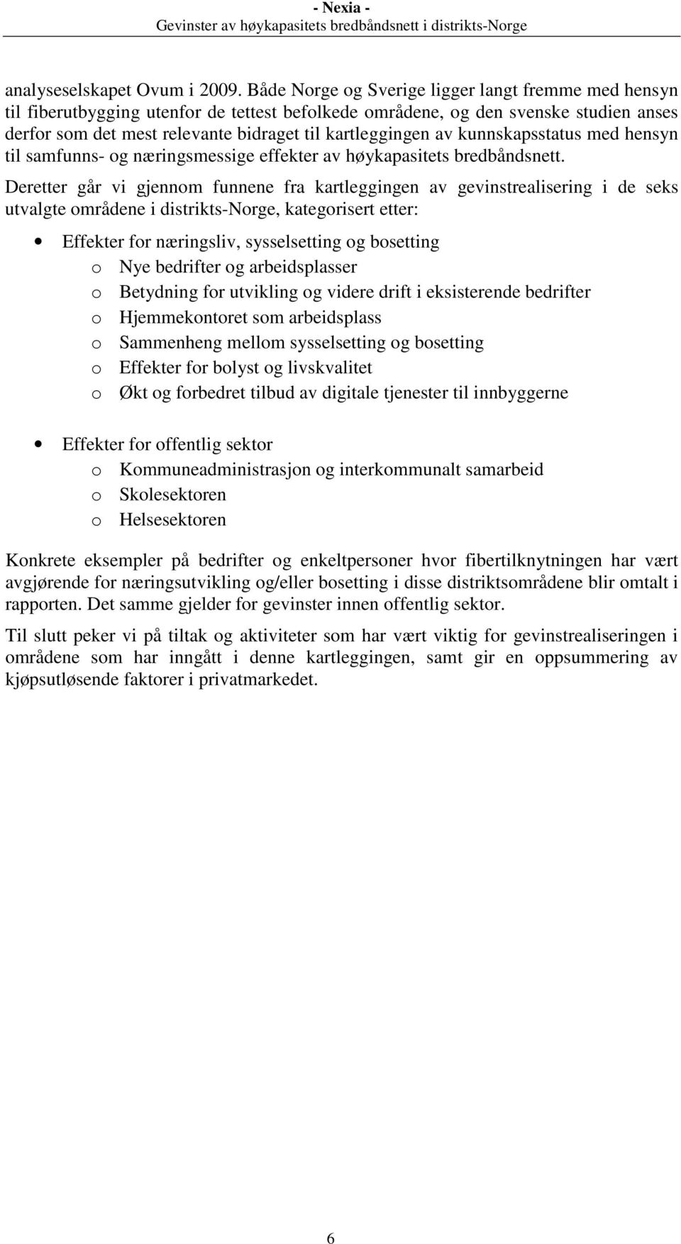 kunnskapsstatus med hensyn til samfunns- og næringsmessige effekter av høykapasitets bredbåndsnett.