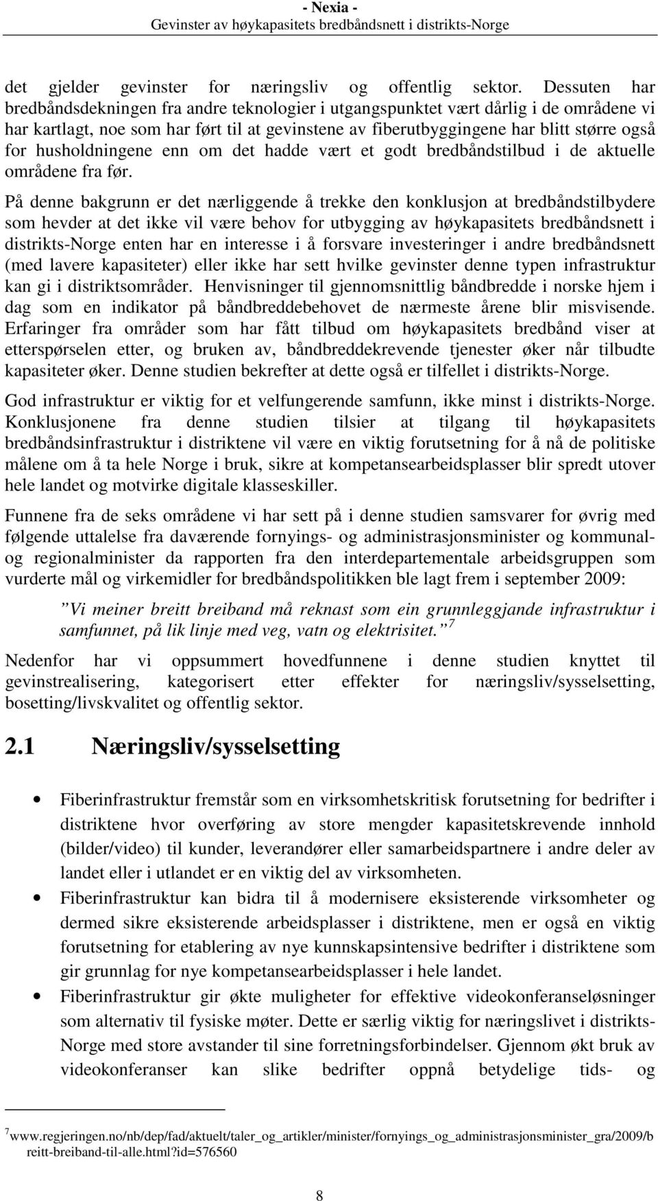 husholdningene enn om det hadde vært et godt bredbåndstilbud i de aktuelle områdene fra før.