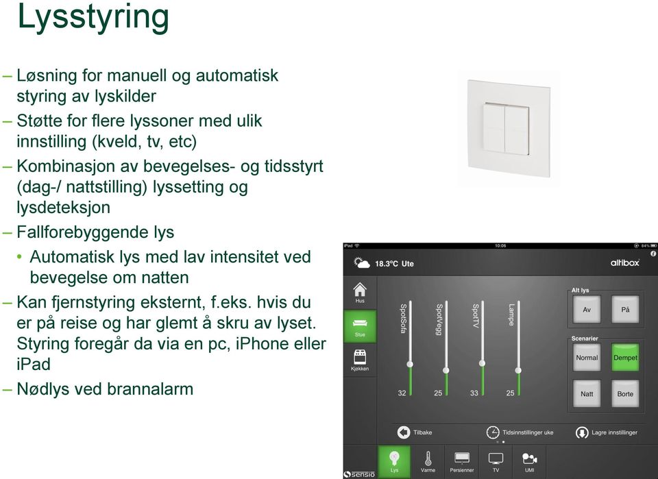 Fallforebyggende lys Automatisk lys med lav intensitet ved bevegelse om natten Kan fjernstyring ekst