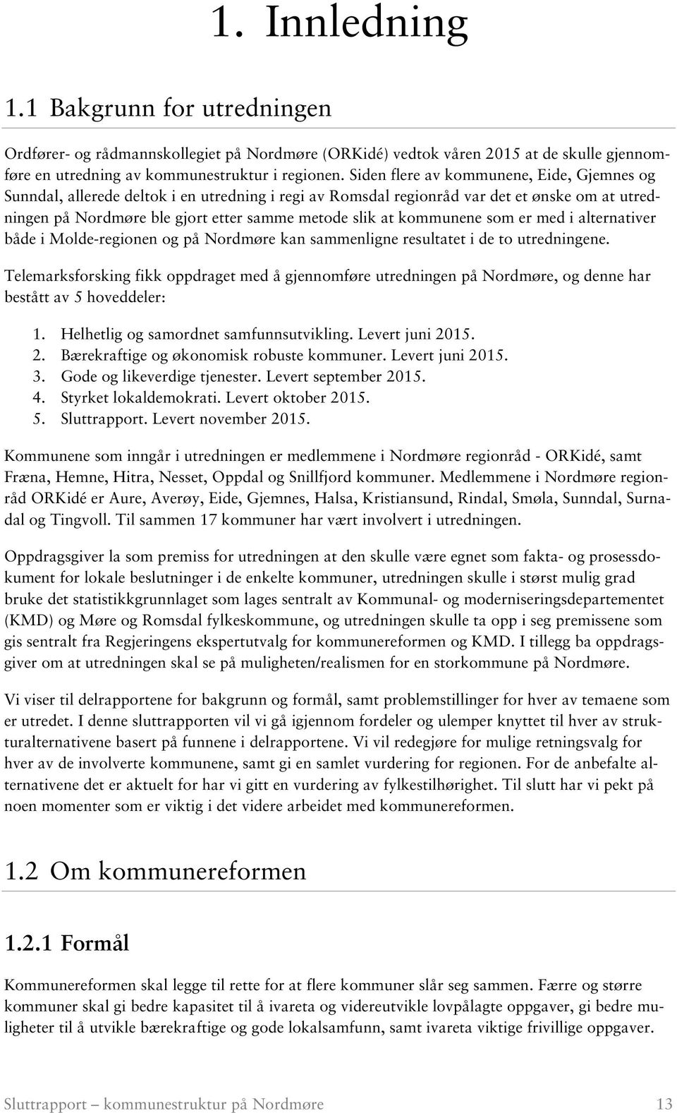 kommunene som er med i alternativer både i Molde-regionen og på Nordmøre kan sammenligne resultatet i de to utredningene.