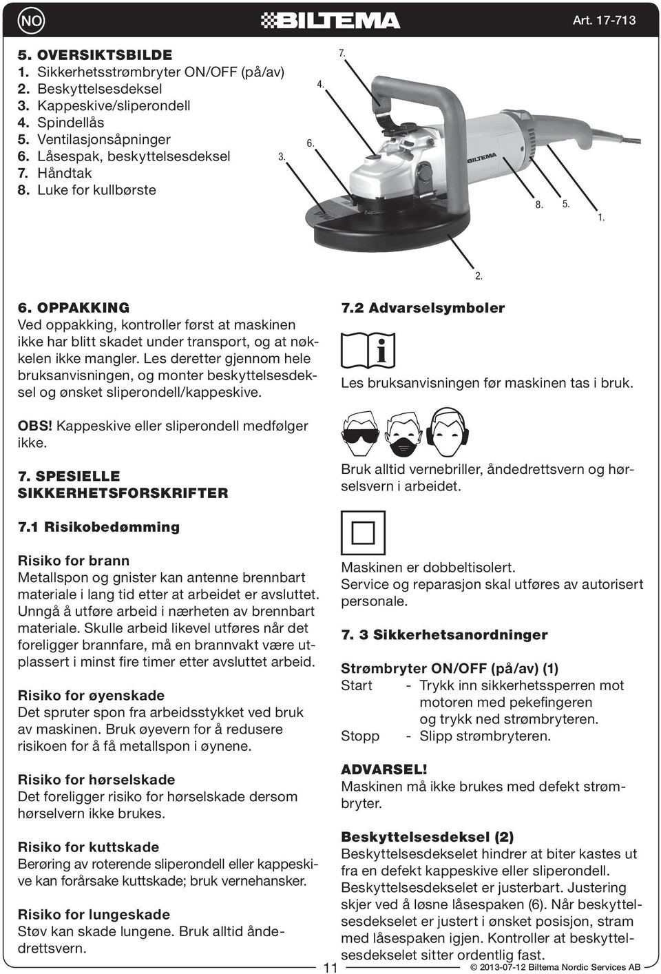 Les deretter gjennom hele bruksanvisningen, og monter beskyttelsesdeksel og ønsket sliperondell/kappeskive. 7.2 Advarselsymboler Les bruksanvisningen før maskinen tas i bruk. OBS!