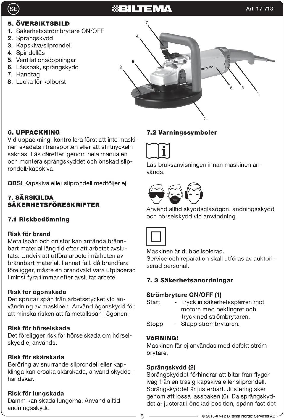 Läs därefter igenom hela manualen och montera sprängskyddet och önskad sliprondell/kapskiva. OBS! Kapskiva eller sliprondell medföljer ej. 7. SÄRSKILDA SÄKERHETSFÖRESKRIFTER 7.