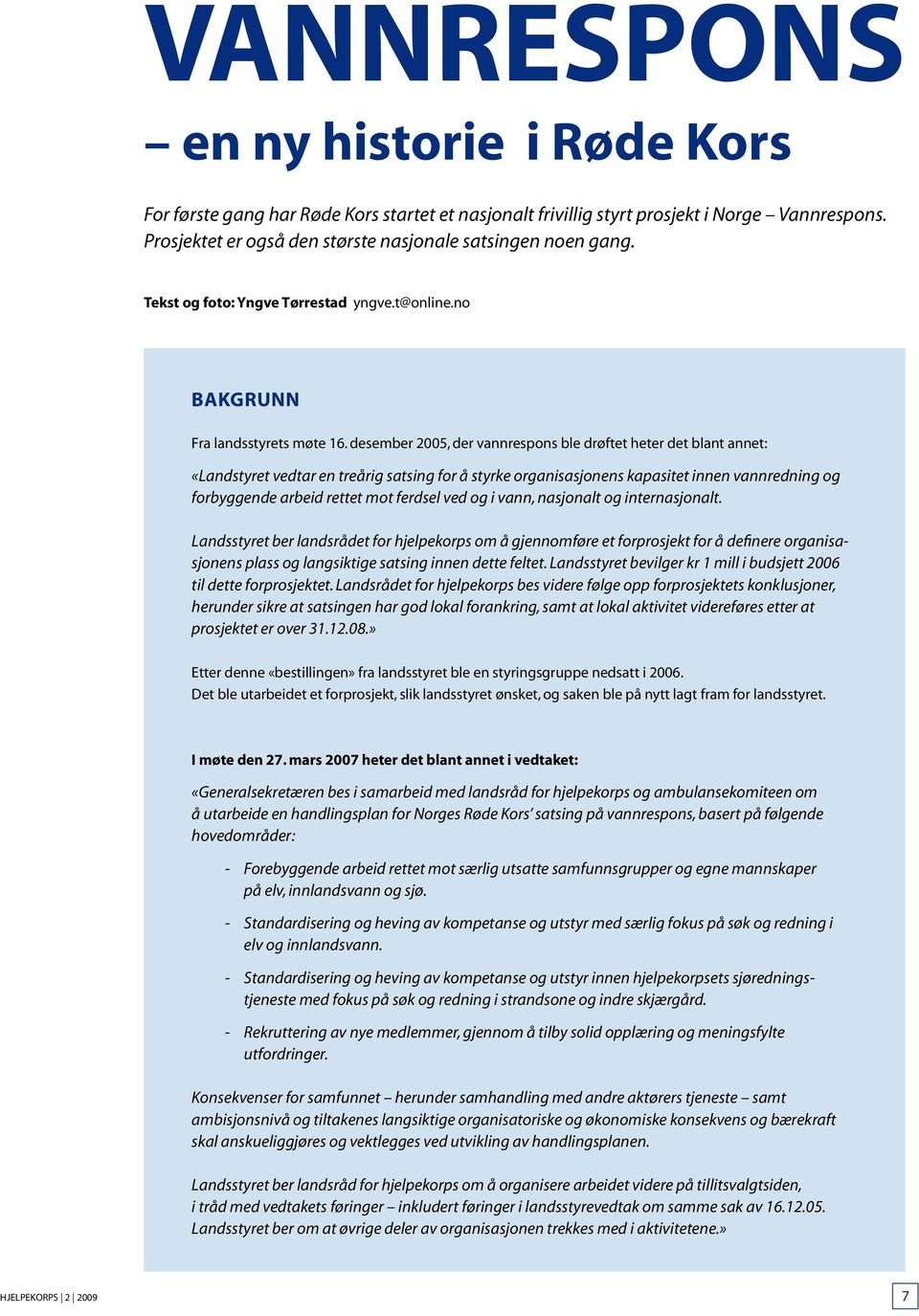 desember 2005, der vannrespons ble drøftet heter det blant annet: «Landstyret vedtar en treårig satsing for å styrke organisasjonens kapasitet innen vannredning og forbyggende arbeid rettet mot