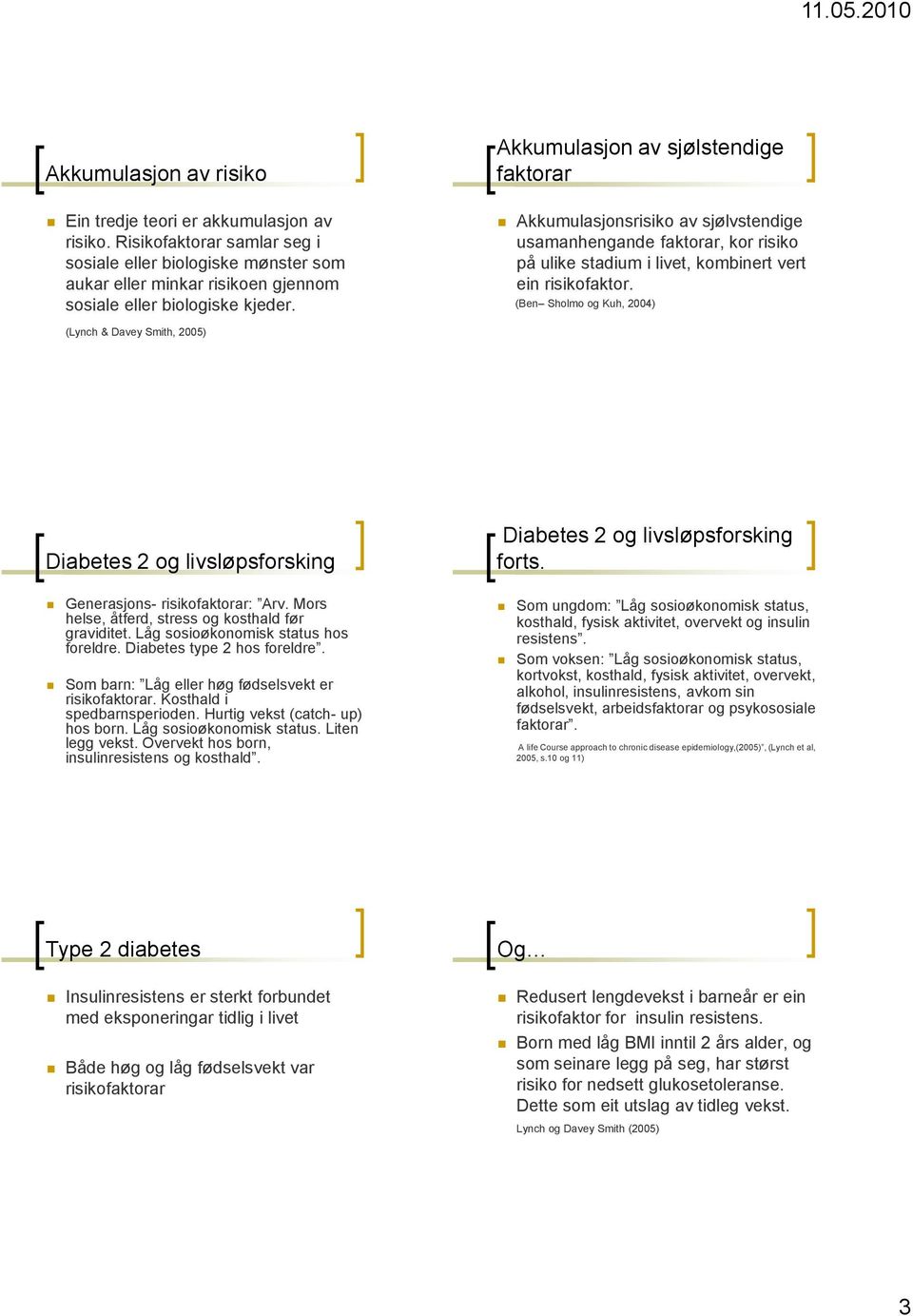 (Ben Sholmo og Kuh, 2004) (Lynch & Davey Smith, 2005) Diabetes 2 og livsløpsforsking Generasjons- risikofaktorar: Arv. Mors helse, åtferd, stress og kosthald før graviditet.