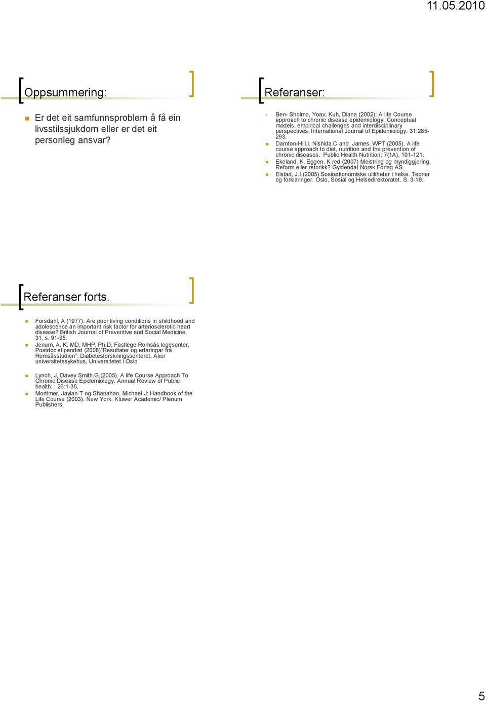 International Journal of Epidemiology. 31:285-293. Darnton-Hill.I, Nishida.C and James, WPT (2005). A life course approach to diet, nutrition and the prevention of chronic diseases.